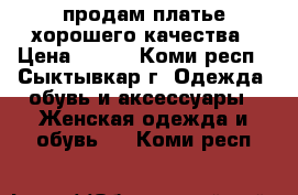 продам платье хорошего качества › Цена ­ 600 - Коми респ., Сыктывкар г. Одежда, обувь и аксессуары » Женская одежда и обувь   . Коми респ.